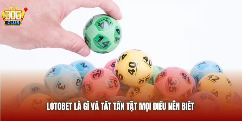 Xổ số Lotobet là gì và toàn bộ thông tin mà bạn nên biết rõ.